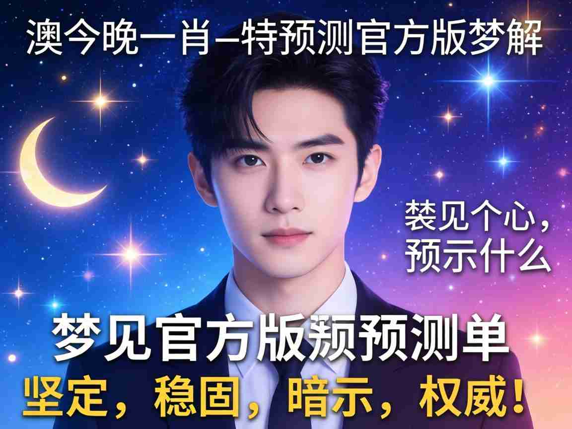 新澳今晚一肖一特预测官方版梦解：梦见官方版预测单预示什么