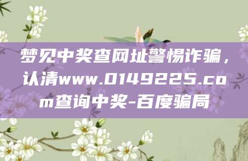梦见中奖查网址警惕诈骗，认清www.0149225.com查询中奖-百度骗局